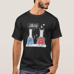 Funny Chemistry Nerd Teachers I think you are Over T-Shirt
