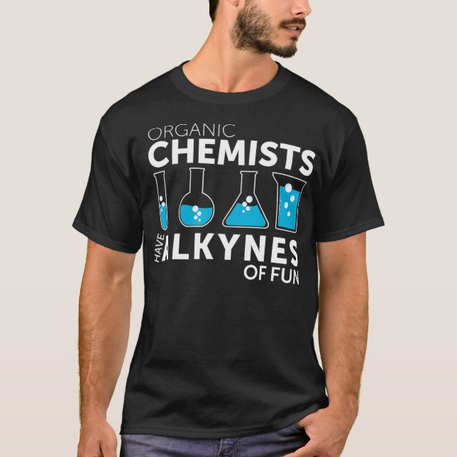 Funny Chemistry Pun Organic Chemists Have Alkynes  T-Shirt (Front)