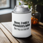 Funny Chemistry Teacher Quote - no reaction Can Cooler<br><div class="desc">Once I told a chemistry joke. There was no reaction. A humourous saying that any science or chem teacher would appreciate.</div>