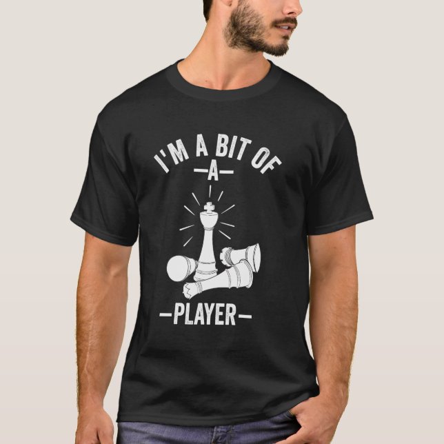 Funny Chess I'M A Bit Of A Player Chess Lovers T-Shirt (Front)