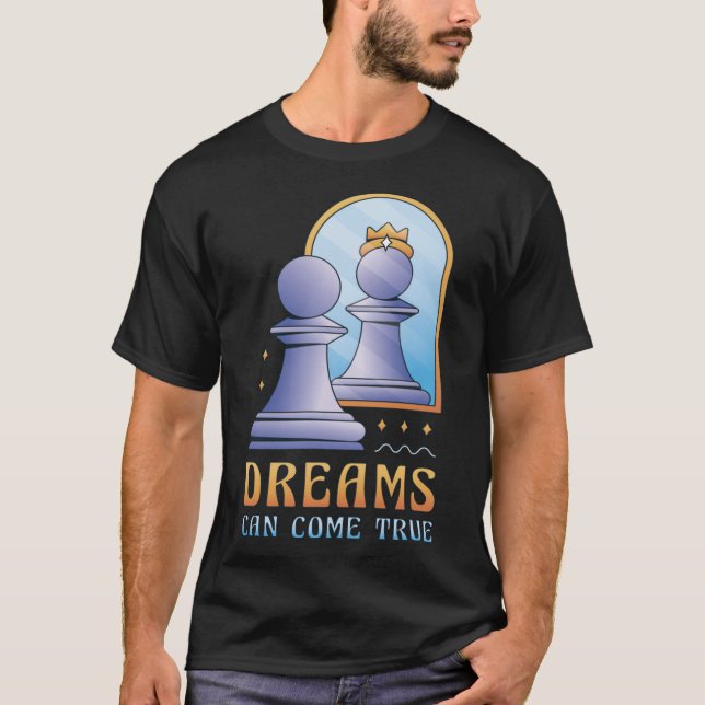 Funny Chess Pawn Promoted to Queen Dreams Can Come T-Shirt (Front)