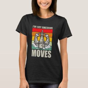 Funny Chess Player I've Got Awesome Moves Board Ga T-Shirt