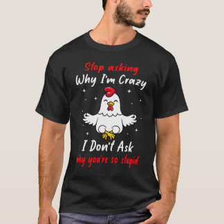 Funny Chicken Farm Stop Asking Why I'm Crazy  T-Shirt