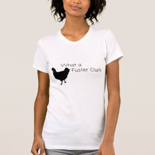 Funny Chicken Humour: What a Fuster Cluck??  T-Shirt