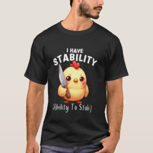 Funny Chicken I Have Stability The Ability To Stab T-Shirt