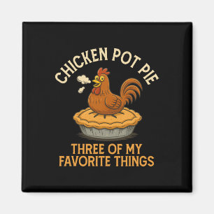 Funny Chicken Pot Pie Three Of My Favourite Things Magnet