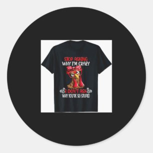 Funny Chicken Stop Asking Why I Crazy Chickens  Classic Round Sticker