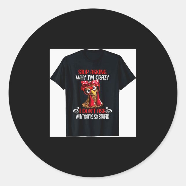 Funny Chicken Stop Asking Why I Crazy Chickens  Classic Round Sticker (Front)