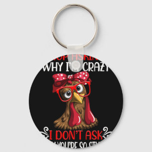 Funny Chicken Stop Asking Why I Crazy Chickens Key Ring