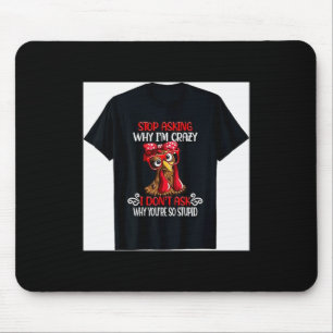 Funny Chicken Stop Asking Why I Crazy Chickens Mouse Pad