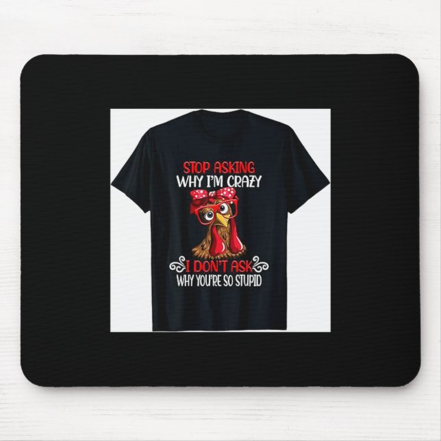 Funny Chicken Stop Asking Why I Crazy Chickens  Mouse Pad (Front)