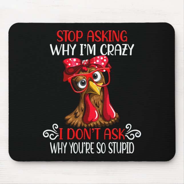 Funny Chicken Stop Asking Why I Crazy Chickens  Mouse Pad (Front)