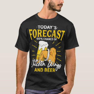 Funny Chicken Wing And Beer Fan  Today Forecast Be T-Shirt