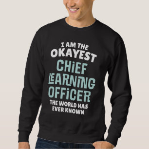 Funny Chief Learning Officer Gift - I'm the Okayes Sweatshirt