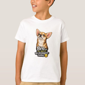 Funny Chihuahua Bro We Agreed No Strangers Today  T-Shirt