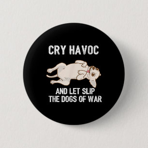 Funny Chihuahua Owner Cry Havoc And Let Slip The D 6 Cm Round Badge