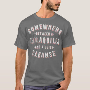 Funny Chilaquiles and a Juice Cleanse Tortilla Veg T-Shirt