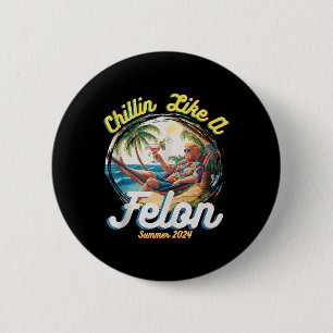 Funny Chillin Like A Felon Summer 2024 2024 Trump  6 Cm Round Badge