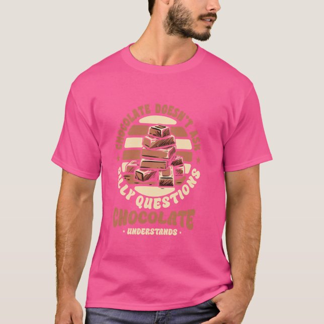 Funny Choco Lover  Chocolate Doesnu2019T Ask T-Shirt (Front)