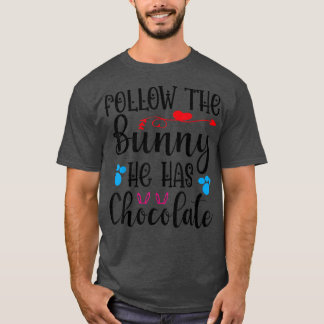 Funny Chocolate Easter Day Follow The Bunny He Has T-Shirt