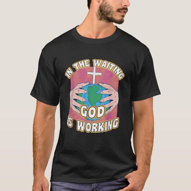 Funny Christian Quote In The Waiting God Is Workin T-Shirt (Front)