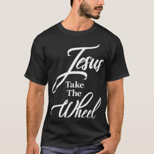 Funny Christian Saying Quote Jesus Take the Wheel T-Shirt