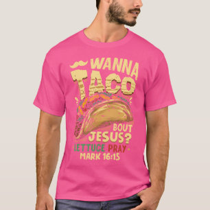 Funny Christian Wanna Taco Bout Jesus Lettuce Pray T-Shirt
