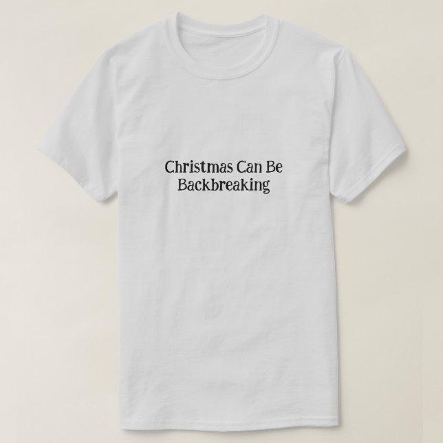 Funny Christmas Can Be Backbreaking T-Shirt (Design Front)