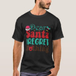 Funny Christmas Dear Santa I Regret Nothing For Me T-Shirt<br><div class="desc">Funny Christmas Dear Santa I Regret Nothing For Men Women</div>