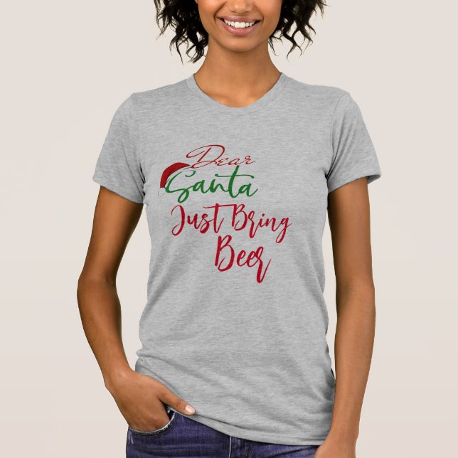 Funny Christmas Dear Santa Just Bring Beer T-Shirt (Front)