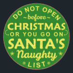 Funny Christmas Do Not Open Santa's Naughty List Classic Round Sticker<br><div class="desc">These funny Christmas stickers are perfect for your wrapped holiday gifts. They say,  "Do not open before Christmas or you go on Santa's naughty list." Put them on your packages as a humourous warning to the recipients.</div>