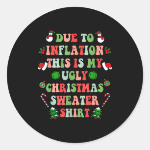 Funny Christmas Due To Inflation This Is My Ugly S Classic Round Sticker