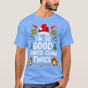 Funny Christmas Im So Good Santa Came Twice  T-Shirt