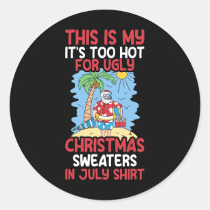 Funny Christmas In July To Hot For Ugly Christmas  Classic Round Sticker