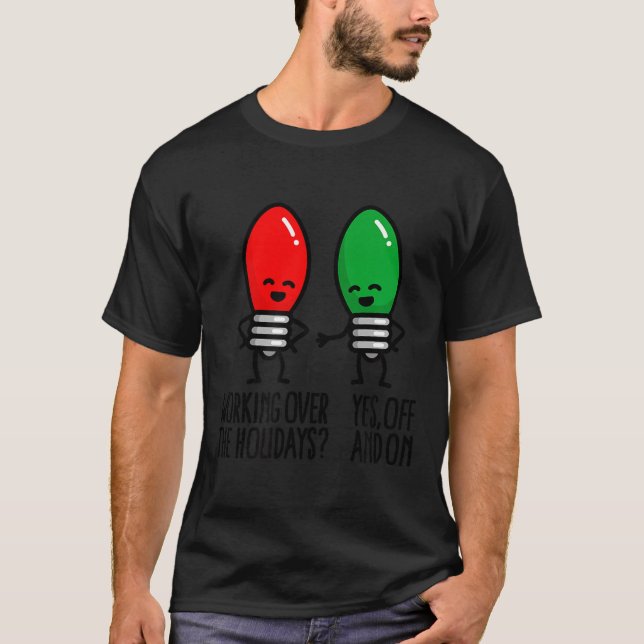Funny Christmas Lights Pun Working Over Holidays_  T-Shirt (Front)