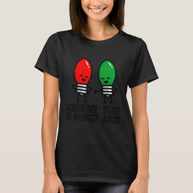 Funny Christmas Lights Pun Working Over Holidays_  T-Shirt (Front)