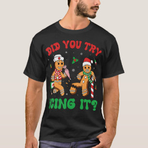 Funny Christmas Nurse Did You Try Icing It Gingerb T-Shirt