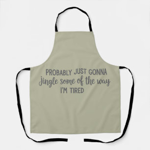 Funny Christmas Probably Just Gonna Jingle Tired  Apron