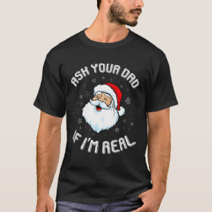Funny Christmas Santa ask your dad if I'm Real San T-Shirt