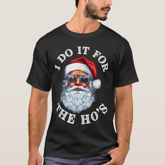 Funny Christmas Santa Claus I Do It For The Hos Cu T-Shirt (Front)