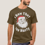 Funny Christmas Santa I Saw That You Nasty Adult P T-Shirt<br><div class="desc">Funny Christmas Santa I Saw That You Nasty Adult Party Gift  .</div>