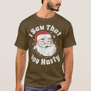 Funny Christmas Santa I Saw That You Nasty Adult P T-Shirt