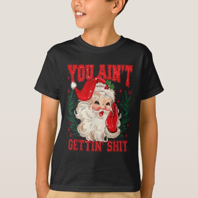 Funny Christmas Santa You Ain't Getting Adult Humo T-Shirt (Front)