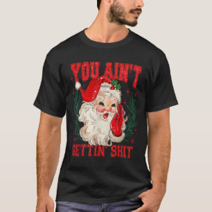 Funny Christmas Santa You Ain't Getting Adult Humo T-Shirt