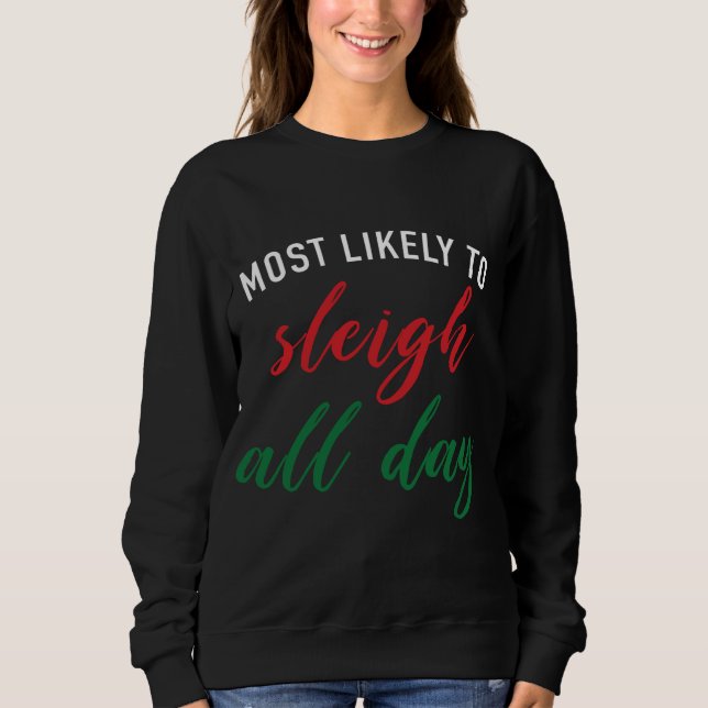 Funny Christmas Saying Most Likely To Sleigh All D Sweatshirt (Front)