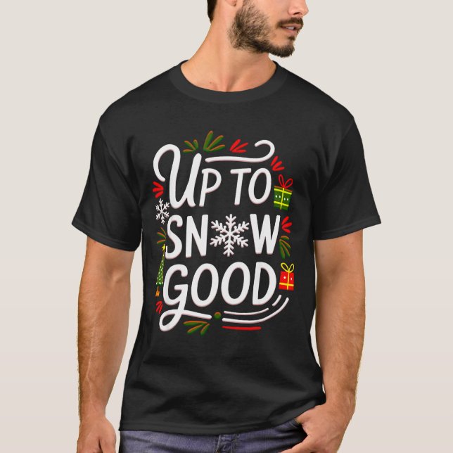 Funny Christmas Xmas Cute Quotes Up To Snow Good  T-Shirt (Front)