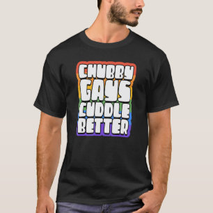 Funny Chubby Gays Cuddle Better  Proud Gay Bear Hu T-Shirt