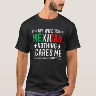 Funny Cinco De Mayo My Wife Is Mexican Nothing Sca T-Shirt