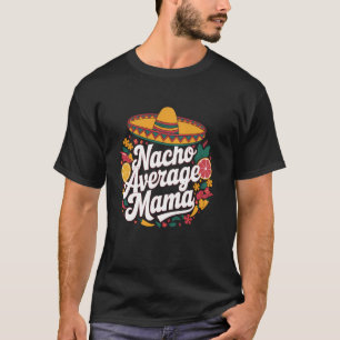 Funny Cinco De Mayo Outfit u2013 Nacho Average Mam T-Shirt