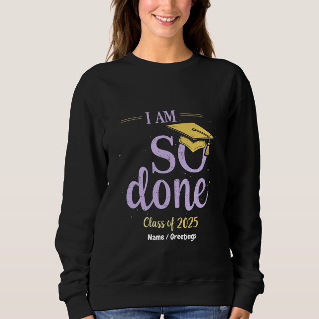 Funny Class of 2025, I Am So Done Graduation  Sweatshirt (Front)